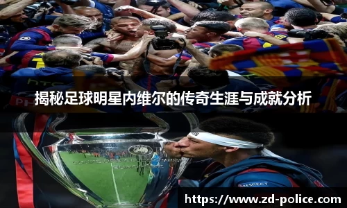 揭秘足球明星内维尔的传奇生涯与成就分析